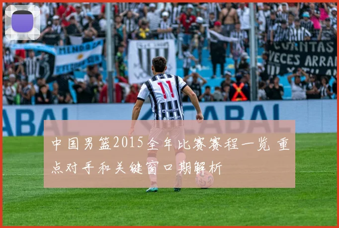 中国男篮2015全年比赛赛程一览 重点对手和关键窗口期解析