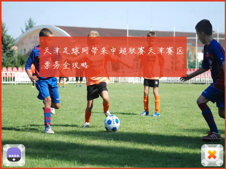 天津足球网带来中超联赛天津赛区票务全攻略
