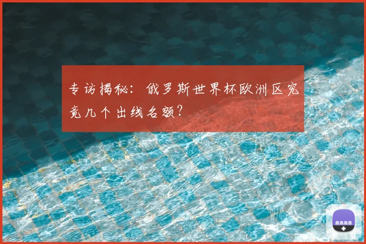 专访揭秘：俄罗斯世界杯欧洲区究竟几个出线名额？