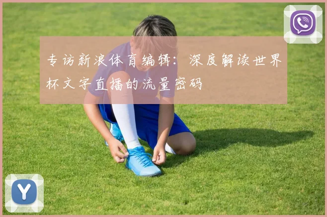 专访新浪体育编辑：深度解读世界杯文字直播的流量密码